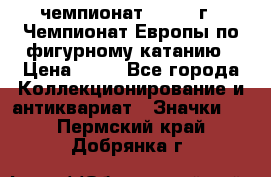 11.1) чемпионат : 1970 г - Чемпионат Европы по фигурному катанию › Цена ­ 99 - Все города Коллекционирование и антиквариат » Значки   . Пермский край,Добрянка г.